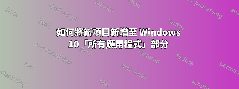 如何將新項目新增至 Windows 10「所有應用程式」部分