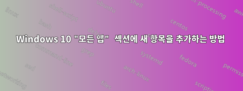 Windows 10 "모든 앱" 섹션에 새 항목을 추가하는 방법
