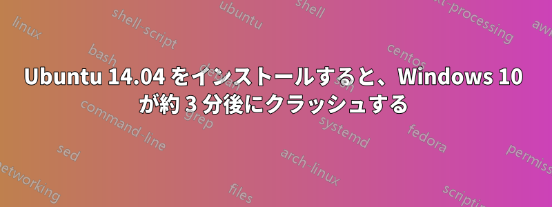 Ubuntu 14.04 をインストールすると、Windows 10 が約 3 分後にクラッシュする