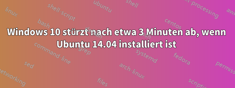 Windows 10 stürzt nach etwa 3 Minuten ab, wenn Ubuntu 14.04 installiert ist
