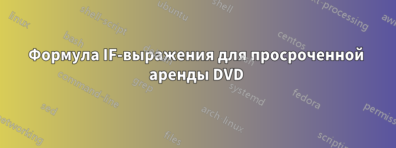 Формула IF-выражения для просроченной аренды DVD