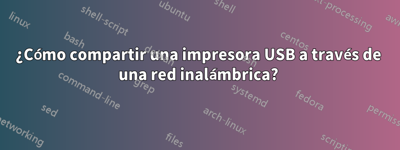 ¿Cómo compartir una impresora USB a través de una red inalámbrica?