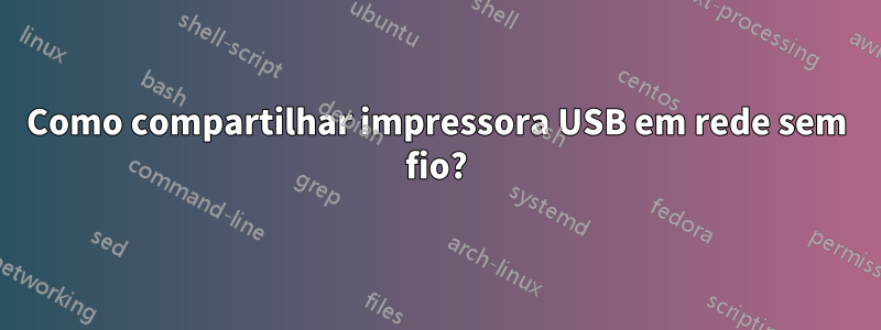 Como compartilhar impressora USB em rede sem fio?