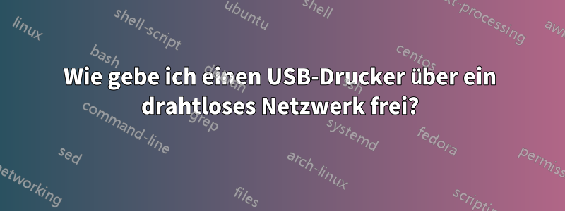 Wie gebe ich einen USB-Drucker über ein drahtloses Netzwerk frei?