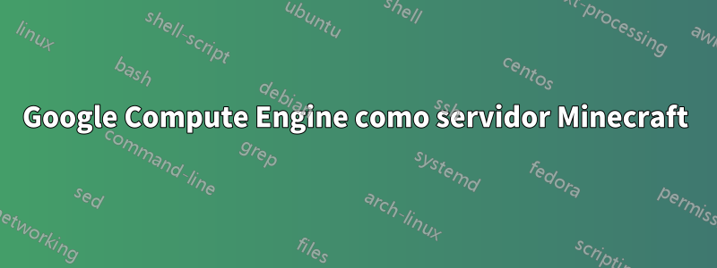 Google Compute Engine como servidor Minecraft