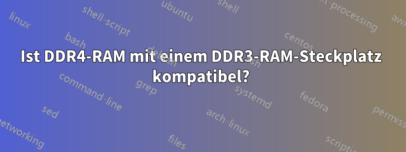 Ist DDR4-RAM mit einem DDR3-RAM-Steckplatz kompatibel?