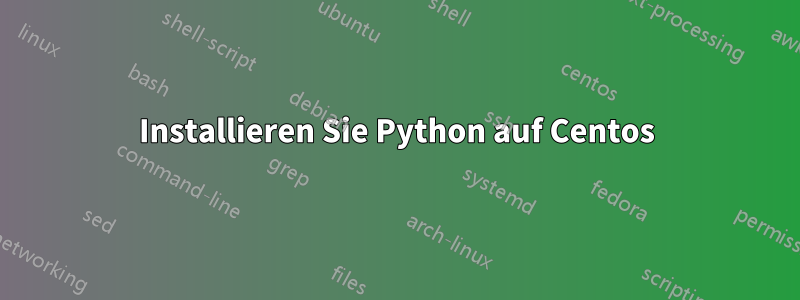 Installieren Sie Python auf Centos