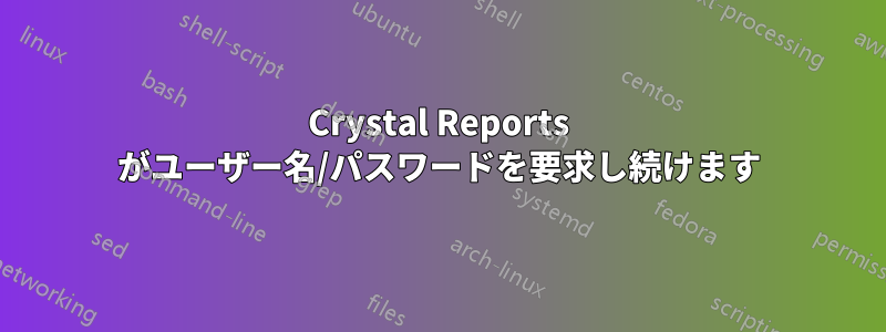 Crystal Reports がユーザー名/パスワードを要求し続けます
