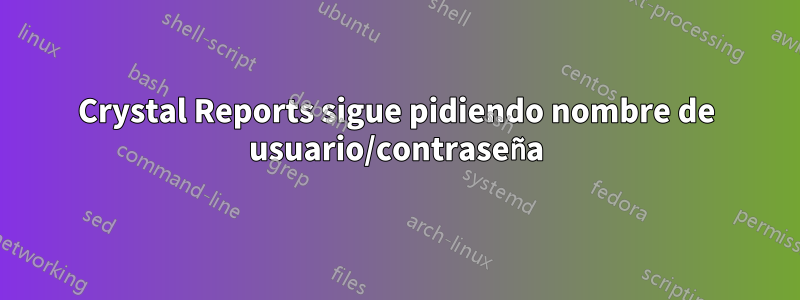 Crystal Reports sigue pidiendo nombre de usuario/contraseña