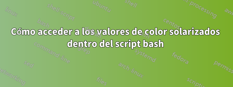 Cómo acceder a los valores de color solarizados dentro del script bash