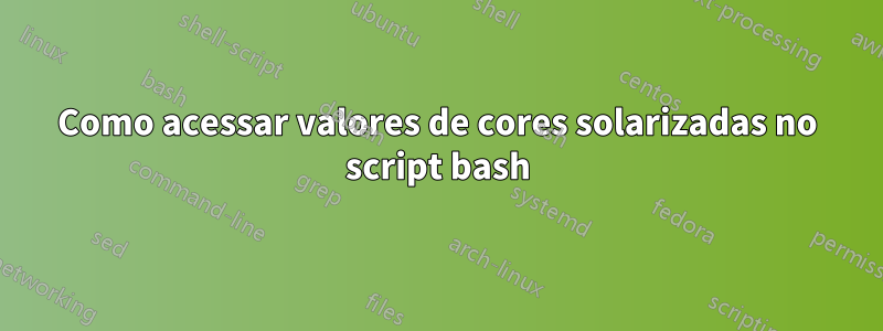 Como acessar valores de cores solarizadas no script bash