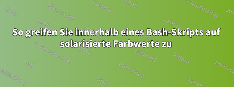 So greifen Sie innerhalb eines Bash-Skripts auf solarisierte Farbwerte zu