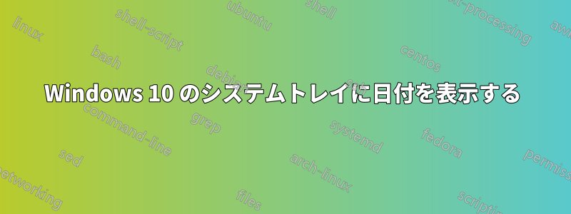 Windows 10 のシステムトレイに日付を表​​示する