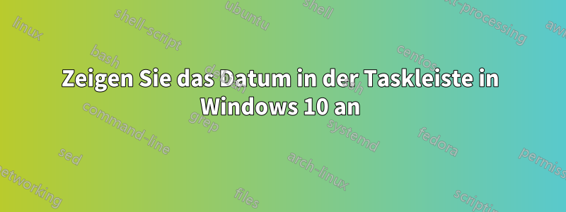 Zeigen Sie das Datum in der Taskleiste in Windows 10 an