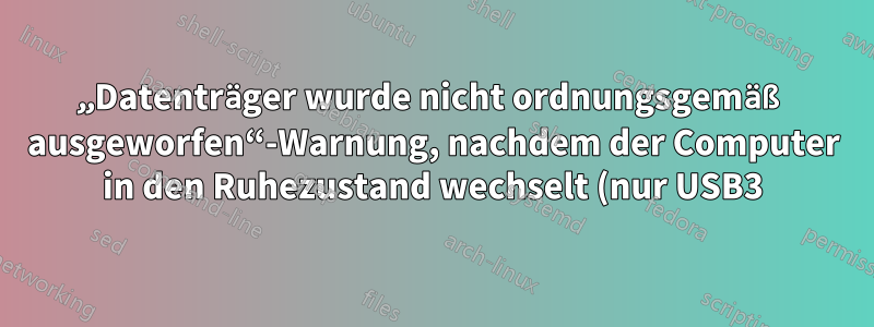 „Datenträger wurde nicht ordnungsgemäß ausgeworfen“-Warnung, nachdem der Computer in den Ruhezustand wechselt (nur USB3)