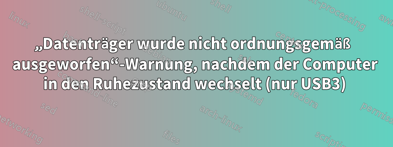 „Datenträger wurde nicht ordnungsgemäß ausgeworfen“-Warnung, nachdem der Computer in den Ruhezustand wechselt (nur USB3)
