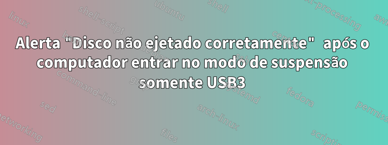 Alerta "Disco não ejetado corretamente" após o computador entrar no modo de suspensão somente USB3