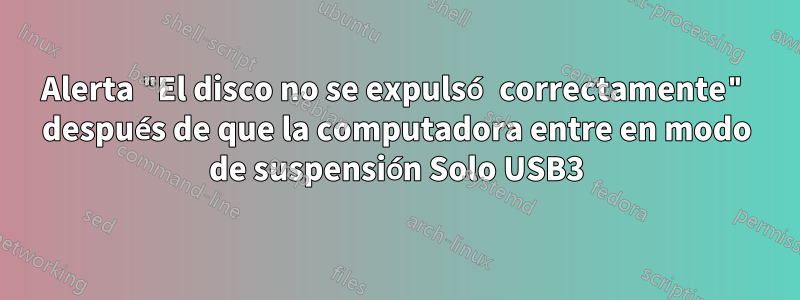 Alerta "El disco no se expulsó correctamente" después de que la computadora entre en modo de suspensión Solo USB3