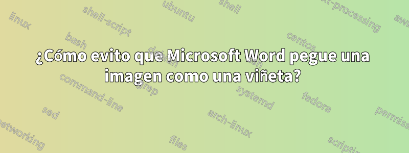 ¿Cómo evito que Microsoft Word pegue una imagen como una viñeta?
