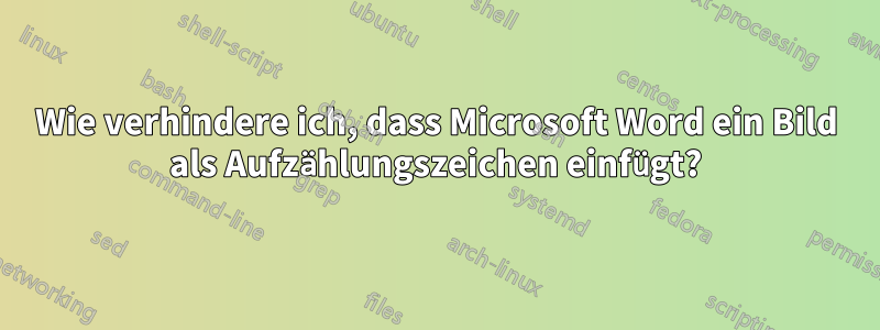 Wie verhindere ich, dass Microsoft Word ein Bild als Aufzählungszeichen einfügt?
