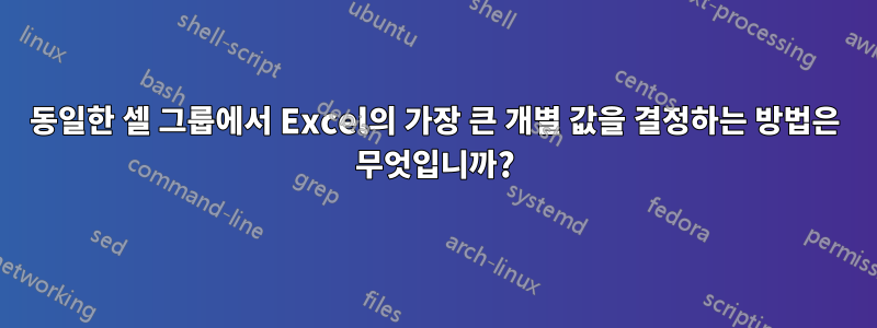 동일한 셀 그룹에서 Excel의 가장 큰 개별 값을 결정하는 방법은 무엇입니까?