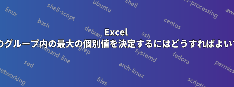 Excel で同一セルのグループ内の最大の個別値を決定するにはどうすればよいでしょうか?