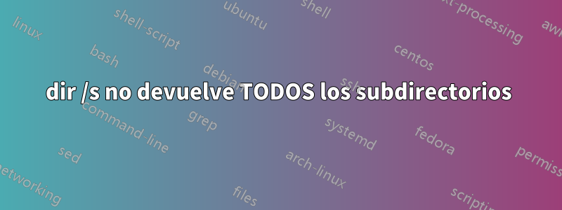 dir /s no devuelve TODOS los subdirectorios