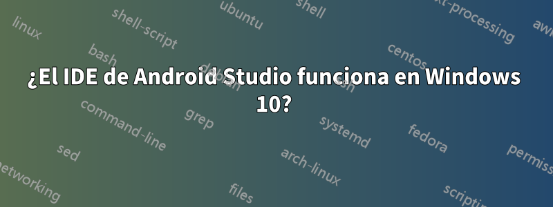 ¿El IDE de Android Studio funciona en Windows 10?