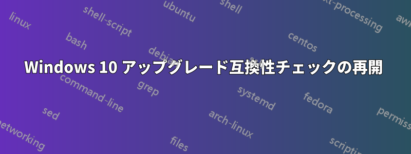 Windows 10 アップグレード互換性チェックの再開