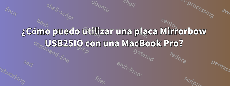 ¿Cómo puedo utilizar una placa Mirrorbow USB25IO con una MacBook Pro?