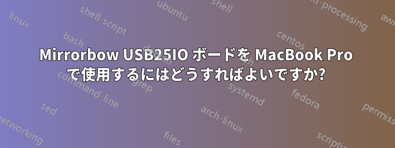Mirrorbow USB25IO ボードを MacBook Pro で使用するにはどうすればよいですか?