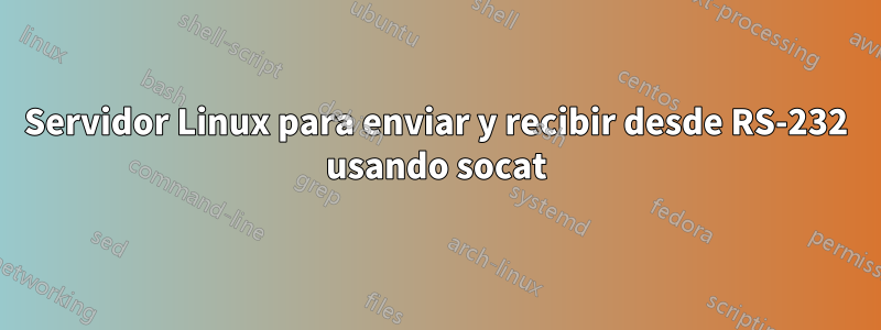 Servidor Linux para enviar y recibir desde RS-232 usando socat