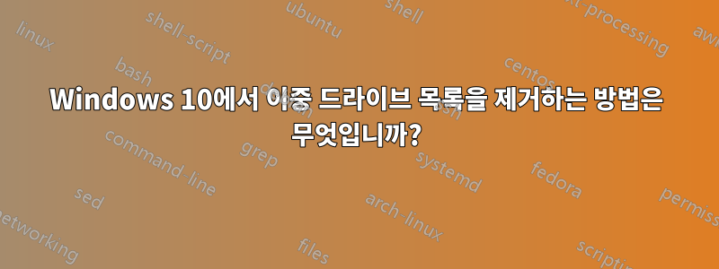 Windows 10에서 이중 드라이브 목록을 제거하는 방법은 무엇입니까?