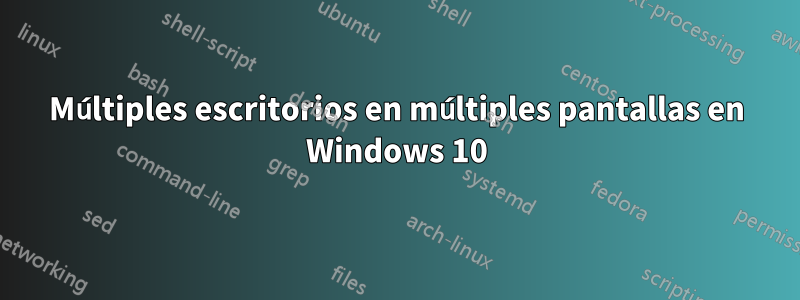 Múltiples escritorios en múltiples pantallas en Windows 10