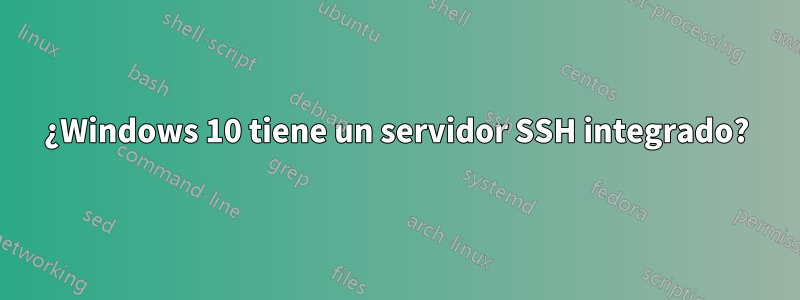 ¿Windows 10 tiene un servidor SSH integrado?
