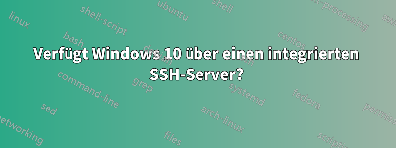 Verfügt Windows 10 über einen integrierten SSH-Server?