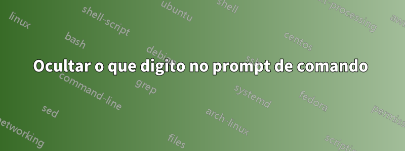 Ocultar o que digito no prompt de comando