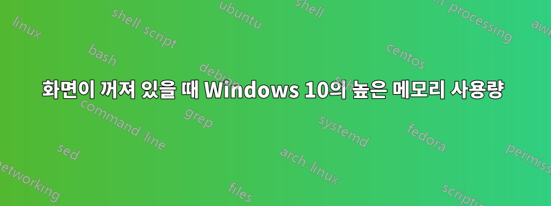 화면이 꺼져 있을 때 Windows 10의 높은 메모리 사용량