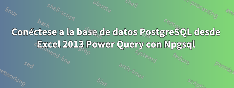 Conéctese a la base de datos PostgreSQL desde Excel 2013 Power Query con Npgsql