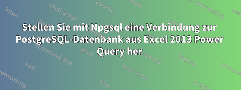 Stellen Sie mit Npgsql eine Verbindung zur PostgreSQL-Datenbank aus Excel 2013 Power Query her