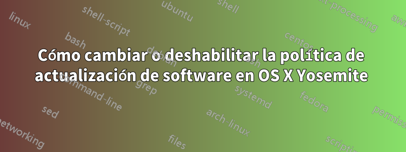 Cómo cambiar o deshabilitar la política de actualización de software en OS X Yosemite