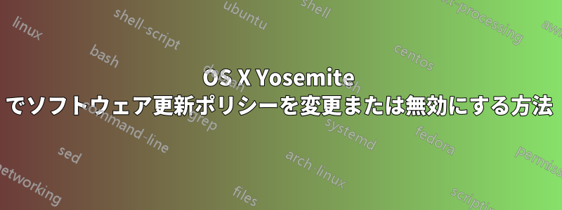 OS X Yosemite でソフトウェア更新ポリシーを変更または無効にする方法