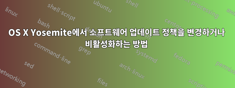 OS X Yosemite에서 소프트웨어 업데이트 정책을 변경하거나 비활성화하는 방법