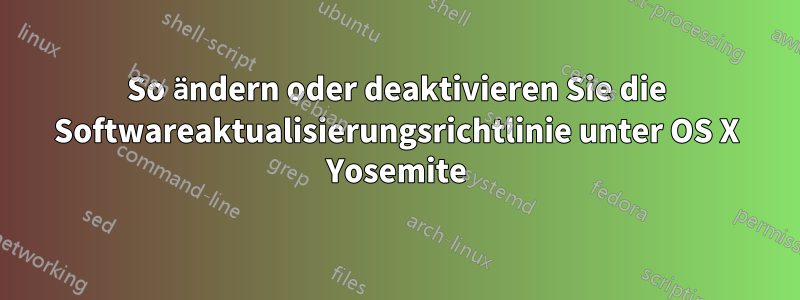 So ändern oder deaktivieren Sie die Softwareaktualisierungsrichtlinie unter OS X Yosemite