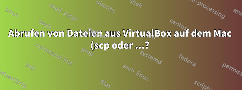 Abrufen von Dateien aus VirtualBox auf dem Mac (scp oder ...?)