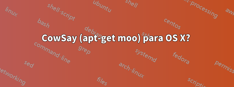 CowSay (apt-get moo) para OS X?