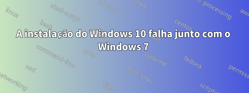 A instalação do Windows 10 falha junto com o Windows 7