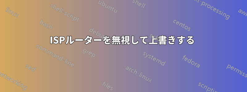 ISPルーターを無視して上書きする