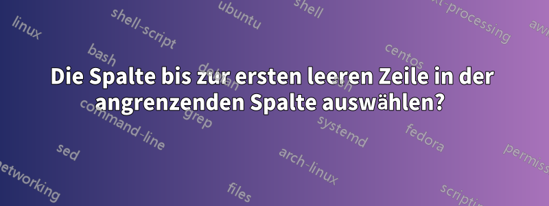 Die Spalte bis zur ersten leeren Zeile in der angrenzenden Spalte auswählen? 