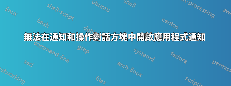 無法在通知和操作對話方塊中開啟應​​用程式通知